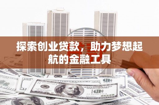 镇赉探索创业贷款，助力梦想起航的金融工具