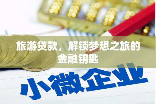 镇赉旅游贷款，解锁梦想之旅的金融钥匙
