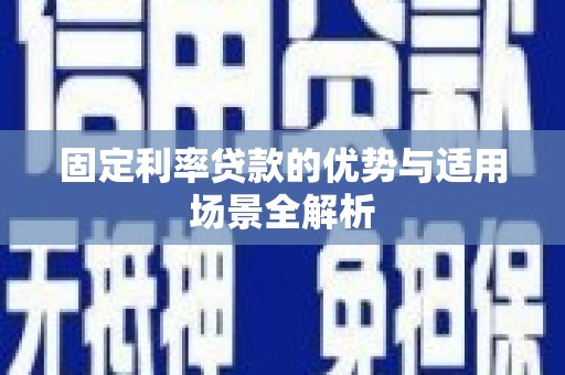 镇赉固定利率贷款的优势与适用场景全解析