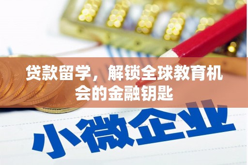 镇赉贷款留学，解锁全球教育机会的金融钥匙
