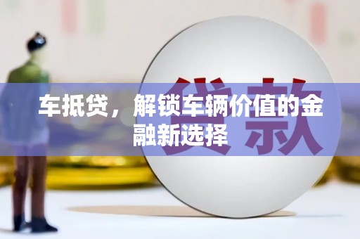 镇赉车抵贷，解锁车辆价值的金融新选择