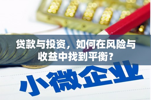 镇赉贷款与投资，如何在风险与收益中找到平衡？