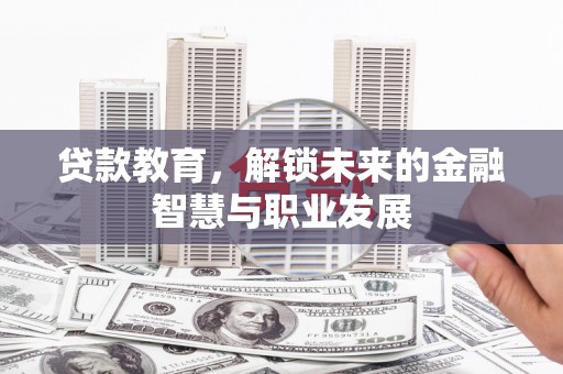 镇赉贷款教育，解锁未来的金融智慧与职业发展