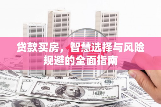 镇赉贷款买房，智慧选择与风险规避的全面指南