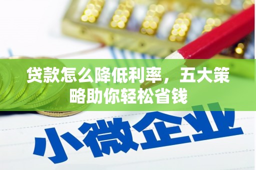 镇赉贷款怎么降低利率，五大策略助你轻松省钱