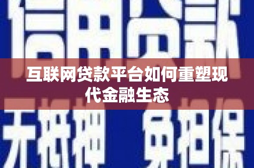 镇赉互联网贷款平台如何重塑现代金融生态