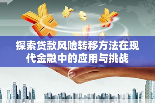 镇赉探索贷款风险转移方法在现代金融中的应用与挑战