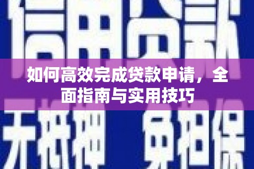镇赉如何高效完成贷款申请，全面指南与实用技巧