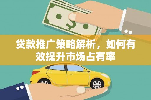 镇赉贷款推广策略解析，如何有效提升市场占有率
