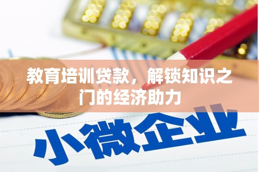 镇赉教育培训贷款，解锁知识之门的经济助力