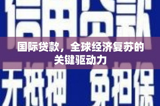 镇赉国际贷款，全球经济复苏的关键驱动力