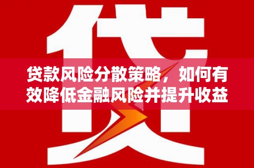 镇赉贷款风险分散策略，如何有效降低金融风险并提升收益