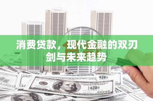 镇赉消费贷款，现代金融的双刃剑与未来趋势