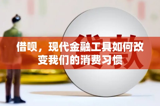 镇赉借呗，现代金融工具如何改变我们的消费习惯