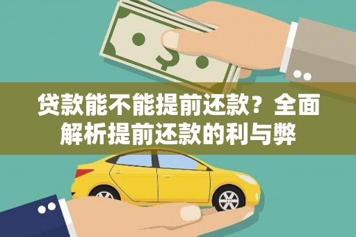镇赉贷款能不能提前还款？全面解析提前还款的利与弊