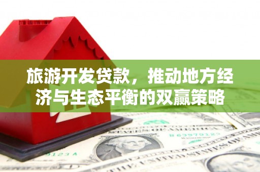 镇赉旅游开发贷款，推动地方经济与生态平衡的双赢策略