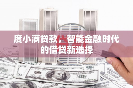 镇赉度小满贷款，智能金融时代的借贷新选择