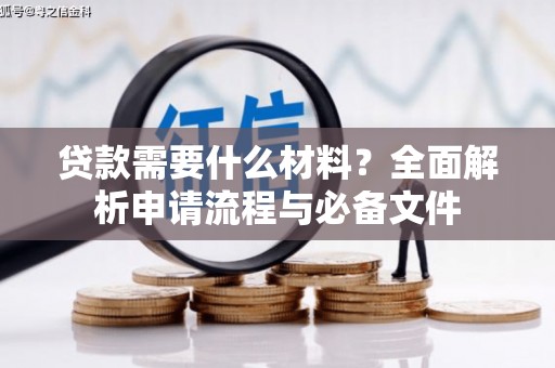 镇赉贷款需要什么材料？全面解析申请流程与必备文件
