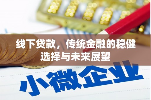 镇赉线下贷款，传统金融的稳健选择与未来展望