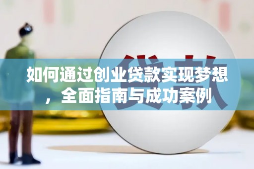 镇赉如何通过创业贷款实现梦想，全面指南与成功案例