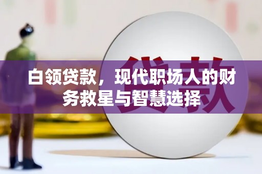 镇赉白领贷款，现代职场人的财务救星与智慧选择