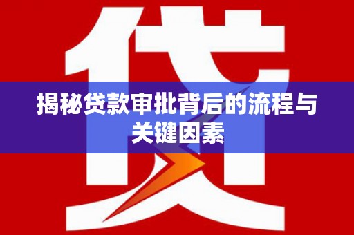 镇赉揭秘贷款审批背后的流程与关键因素