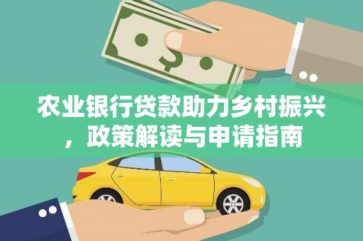 镇赉农业银行贷款助力乡村振兴，政策解读与申请指南