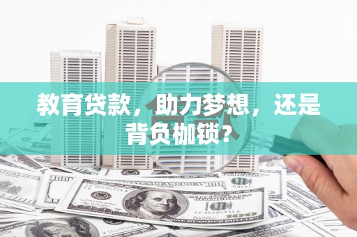 镇赉教育贷款，助力梦想，还是背负枷锁？