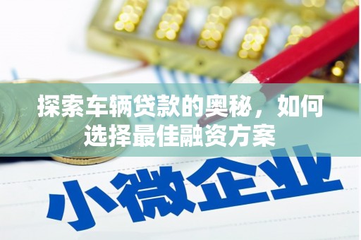 镇赉探索车辆贷款的奥秘，如何选择最佳融资方案
