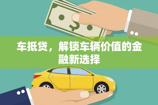镇赉车抵贷，解锁车辆价值的金融新选择