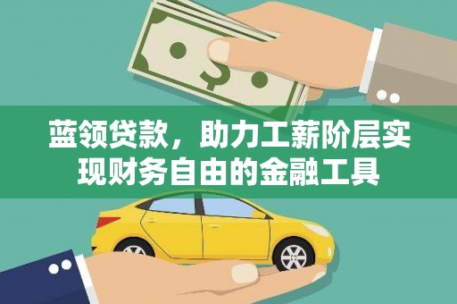 镇赉蓝领贷款，助力工薪阶层实现财务自由的金融工具