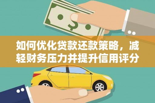 镇赉如何优化贷款还款策略，减轻财务压力并提升信用评分
