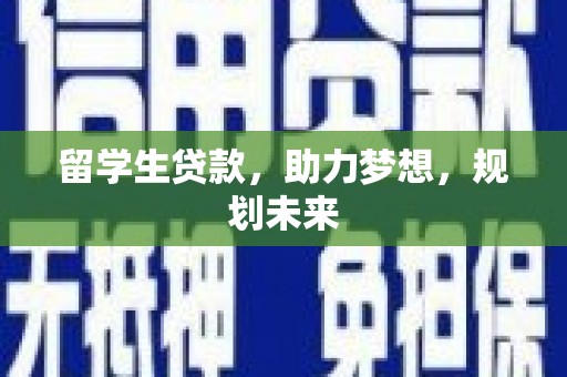 镇赉留学生贷款，助力梦想，规划未来