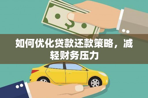 镇赉如何优化贷款还款策略，减轻财务压力