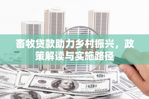 镇赉畜牧贷款助力乡村振兴，政策解读与实施路径