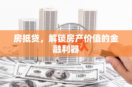 镇赉房抵贷，解锁房产价值的金融利器
