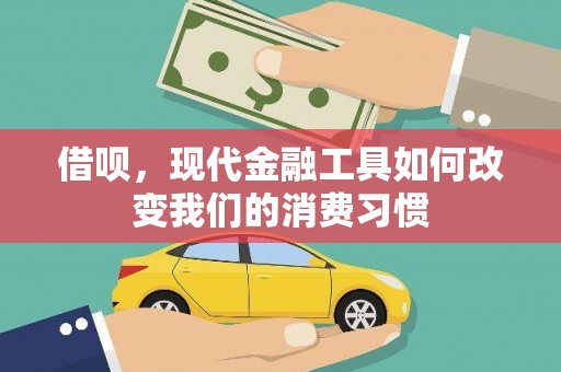 镇赉借呗，现代金融工具如何改变我们的消费习惯