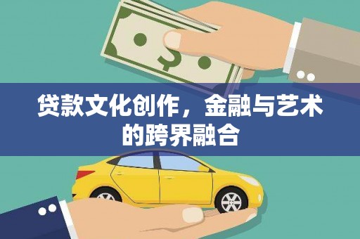 镇赉贷款文化创作，金融与艺术的跨界融合