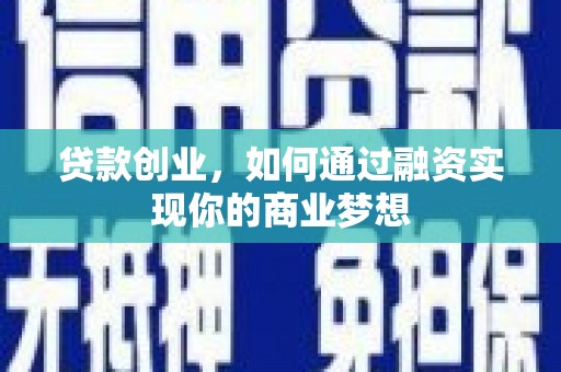 镇赉贷款创业，如何通过融资实现你的商业梦想