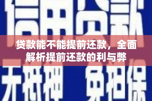 镇赉贷款能不能提前还款，全面解析提前还款的利与弊