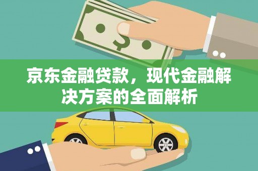 镇赉京东金融贷款，现代金融解决方案的全面解析