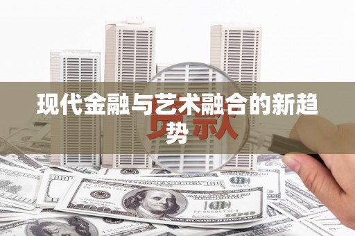 镇赉现代金融与艺术融合的新趋势