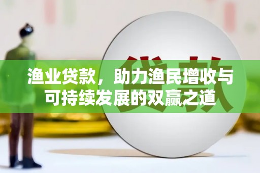 镇赉渔业贷款，助力渔民增收与可持续发展的双赢之道