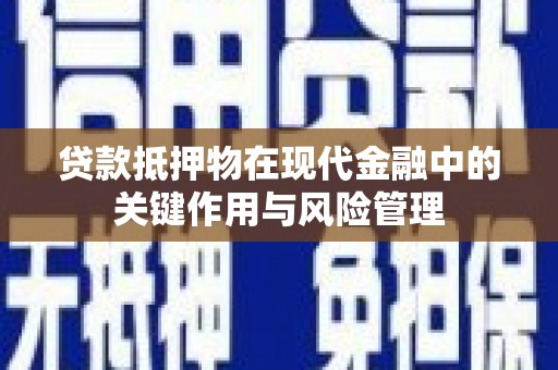镇赉贷款抵押物在现代金融中的关键作用与风险管理