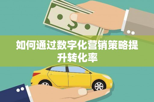 镇赉如何通过数字化营销策略提升转化率