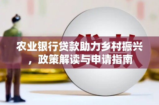镇赉农业银行贷款助力乡村振兴，政策解读与申请指南