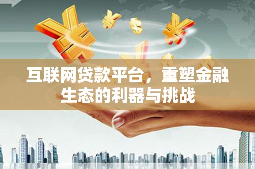 镇赉互联网贷款平台，重塑金融生态的利器与挑战