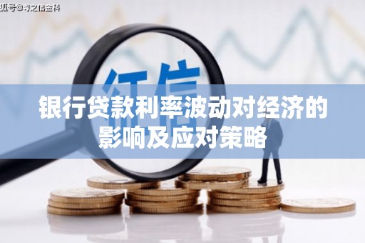 镇赉银行贷款利率波动对经济的影响及应对策略