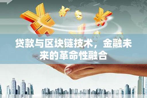 镇赉贷款与区块链技术，金融未来的革命性融合