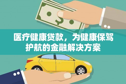 镇赉医疗健康贷款，为健康保驾护航的金融解决方案